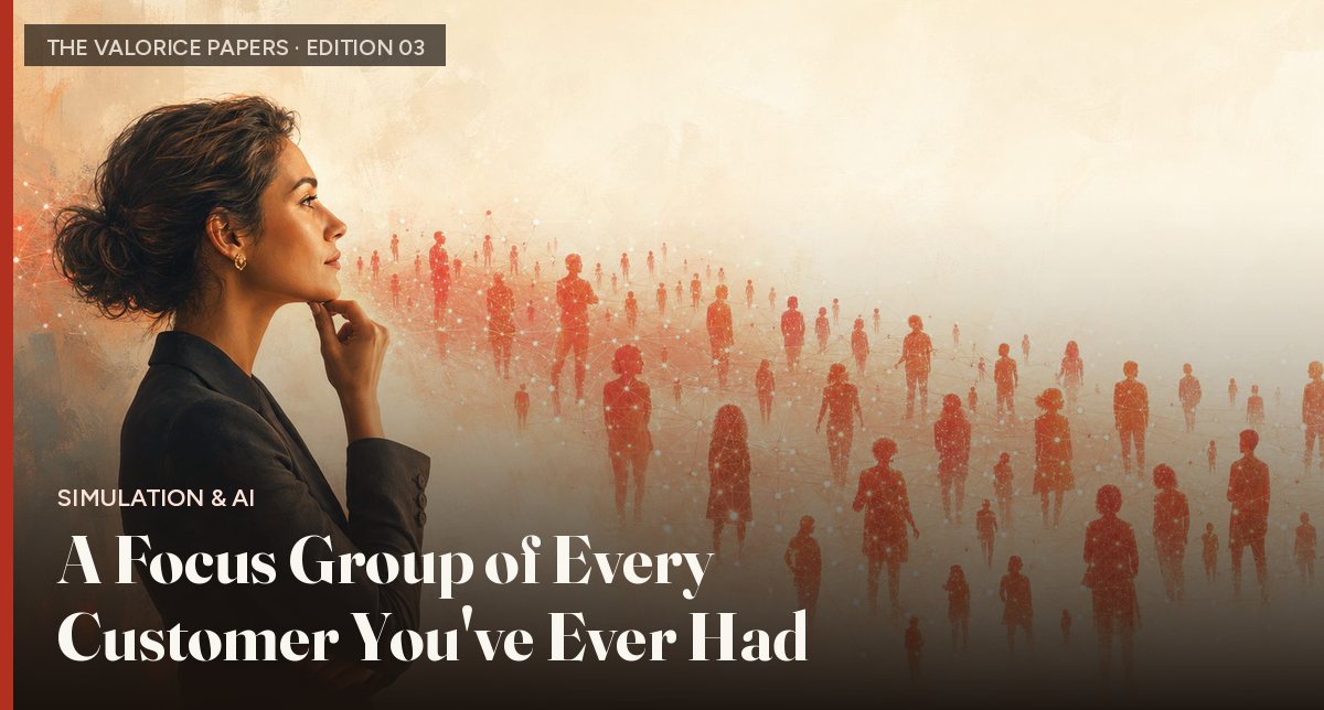 A Focus Group of Every Customer You've Ever Had. — THE VALORICE PAPERS · EDITION 03 · 2026 cover